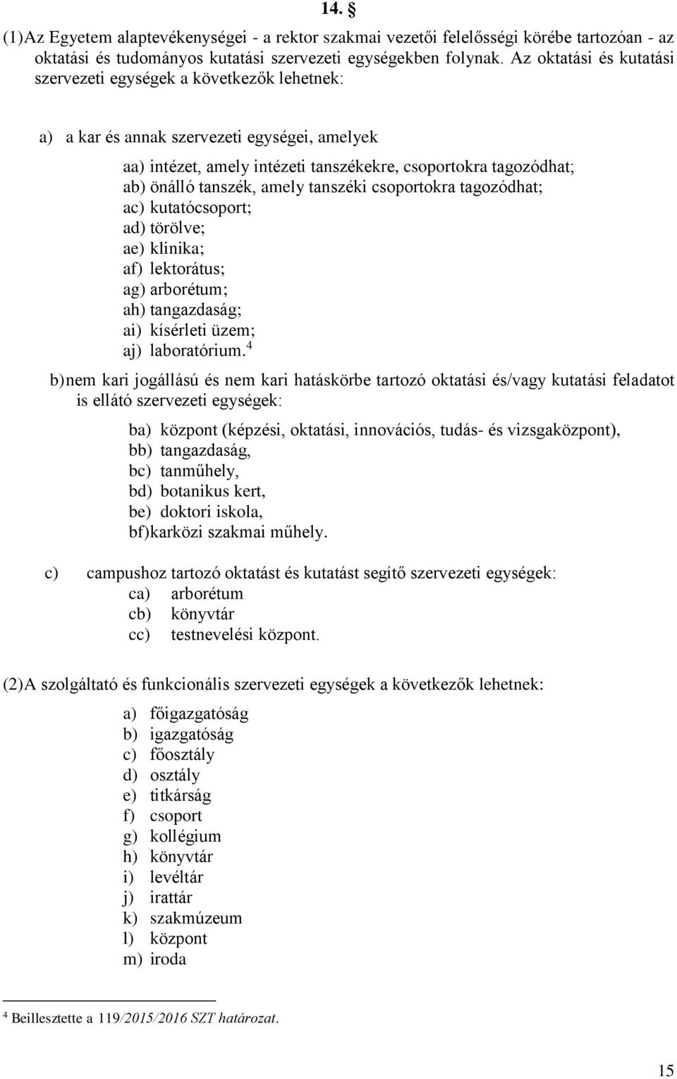 amely tanszéki csoportokra tagozódhat; ac) kutatócsoport; ad) törölve; ae) klinika; af) lektorátus; ag) arborétum; ah) tangazdaság; ai) kísérleti üzem; aj) laboratórium.
