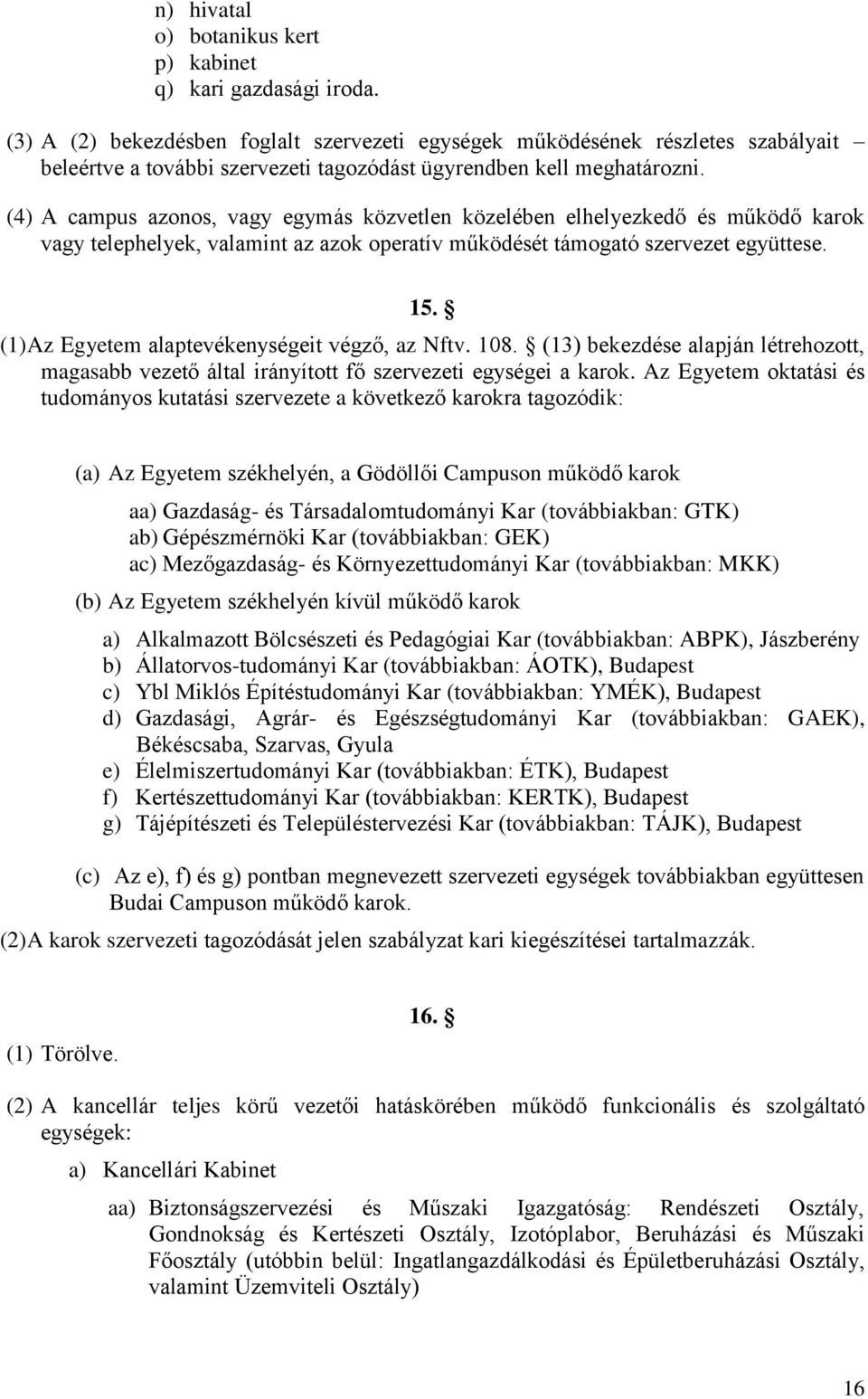 (4) A campus azonos, vagy egymás közvetlen közelében elhelyezkedő és működő karok vagy telephelyek, valamint az azok operatív működését támogató szervezet együttese. 15.