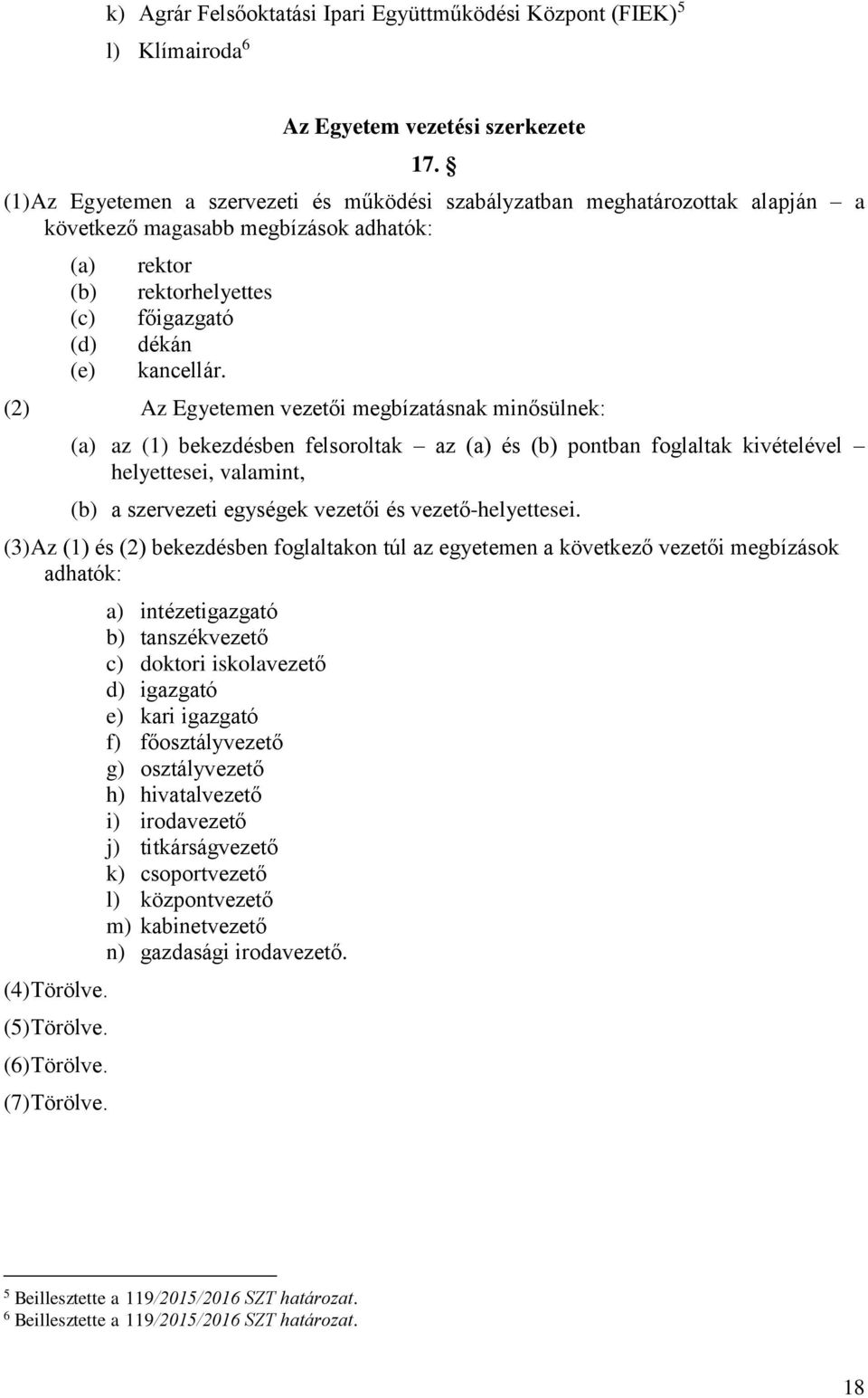 (2) Az Egyetemen vezetői megbízatásnak minősülnek: (a) az (1) bekezdésben felsoroltak az (a) és (b) pontban foglaltak kivételével helyettesei, valamint, (b) a szervezeti egységek vezetői és