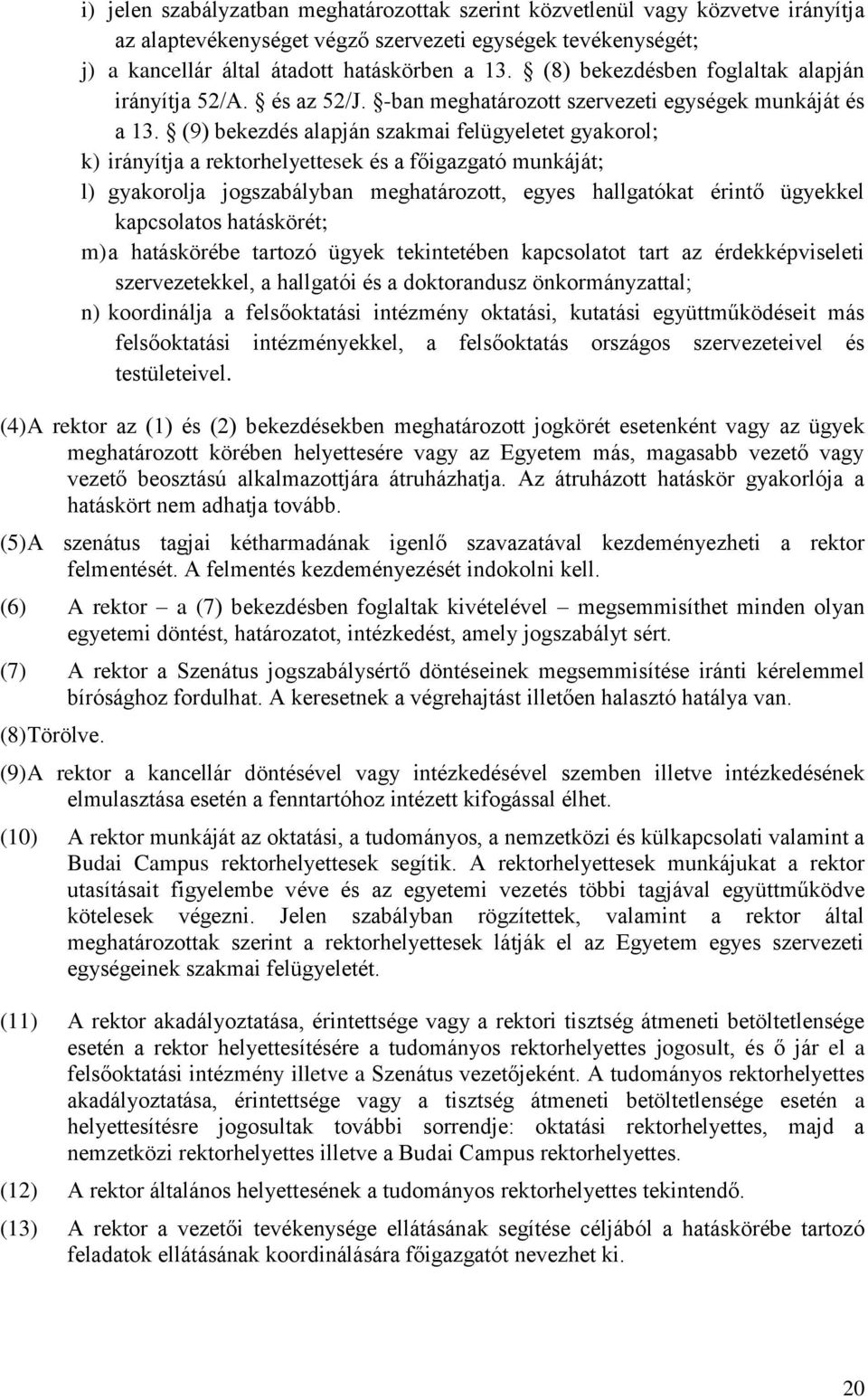 (9) bekezdés alapján szakmai felügyeletet gyakorol; k) irányítja a rektorhelyettesek és a főigazgató munkáját; l) gyakorolja jogszabályban meghatározott, egyes hallgatókat érintő ügyekkel kapcsolatos