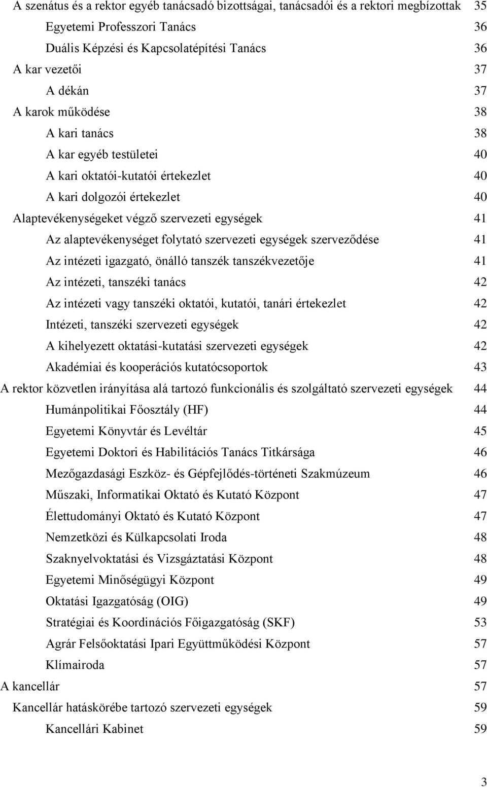 folytató szervezeti egységek szerveződése 41 Az intézeti igazgató, önálló tanszék tanszékvezetője 41 Az intézeti, tanszéki tanács 42 Az intézeti vagy tanszéki oktatói, kutatói, tanári értekezlet 42