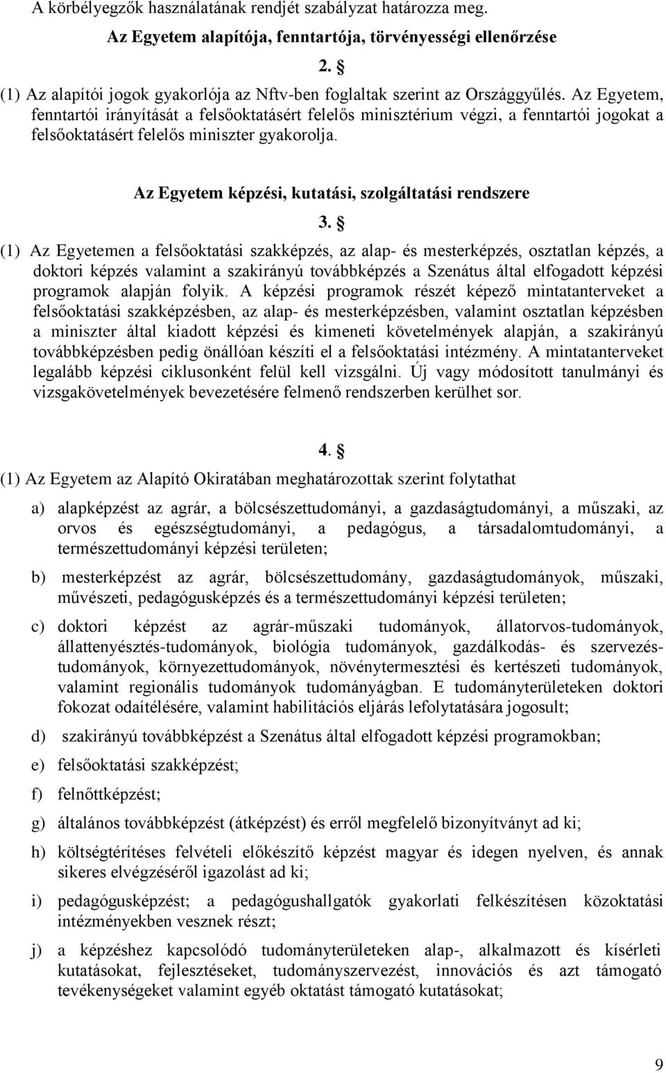 Az Egyetem, fenntartói irányítását a felsőoktatásért felelős minisztérium végzi, a fenntartói jogokat a felsőoktatásért felelős miniszter gyakorolja.