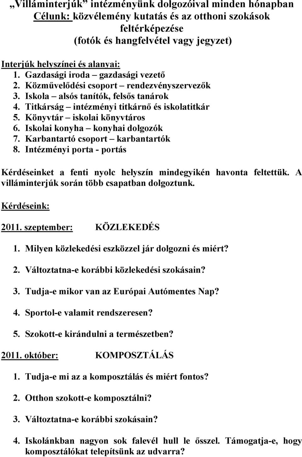 Iskolai konyha konyhai dolgozók 7. Karbantartó csoport karbantartók 8. Intézményi porta - portás Kérdéseinket a fenti nyolc helyszín mindegyikén havonta feltettük.