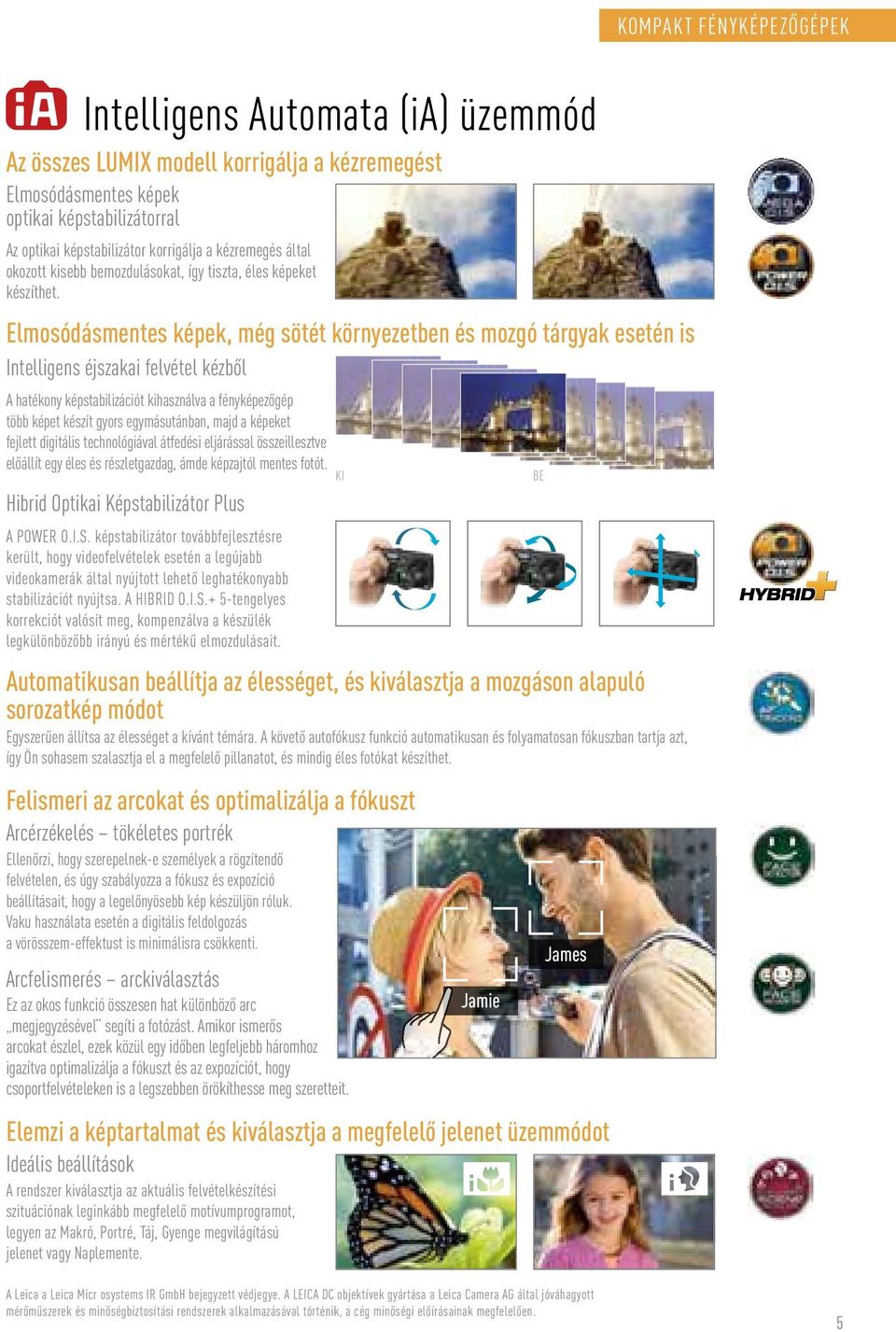 Elmosódásmentes képek, még sötét környezetben és mozgó tárgyak esetén is Intelligens éjszakai felvétel kézből A hatékony képstabilizációt kihasználva a fényképezőgép több képet készít gyors