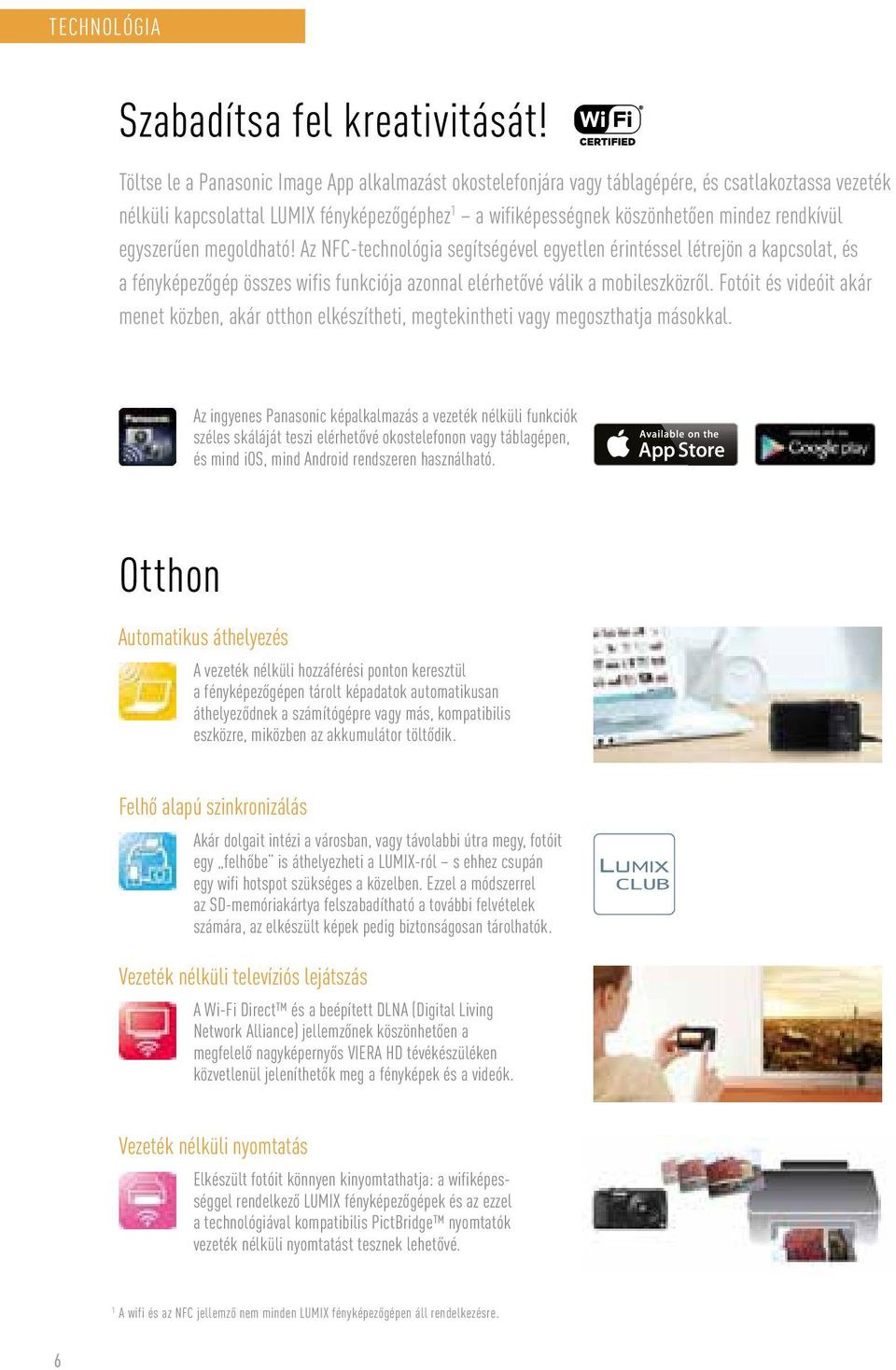 egyszerűen megoldható! Az NFC-technológia segítségével egyetlen érintéssel létrejön a kapcsolat, és a fényképezőgép összes wifis funkciója azonnal elérhetővé válik a mobileszközről.