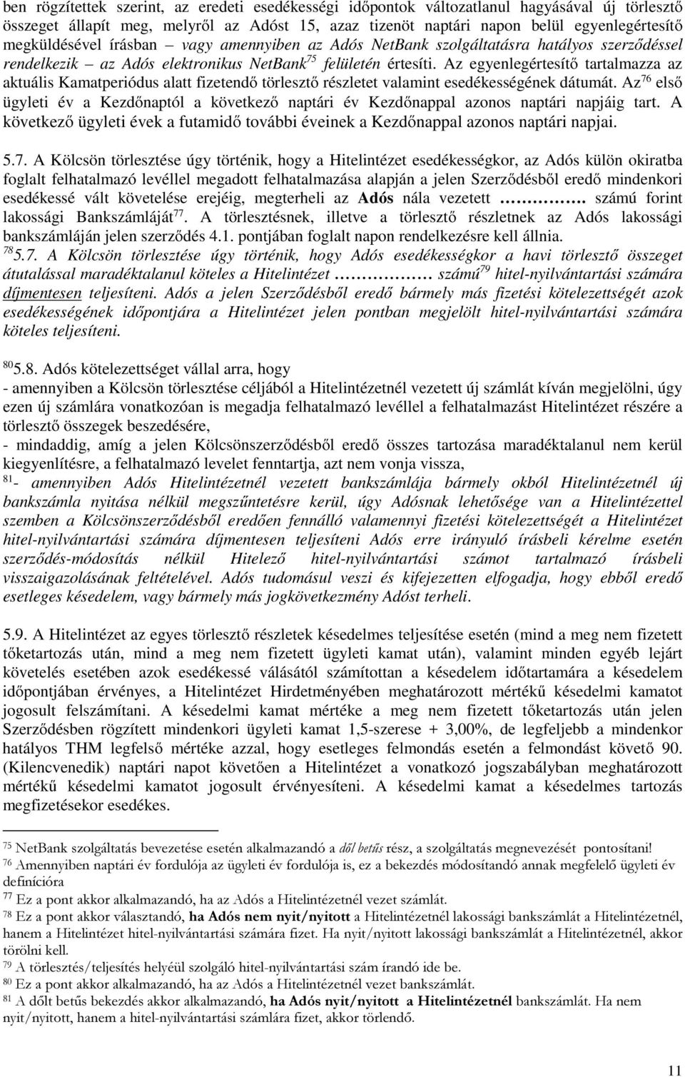 Az egyenlegértesítő tartalmazza az aktuális Kamatperiódus alatt fizetendő törlesztő részletet valamint esedékességének dátumát.