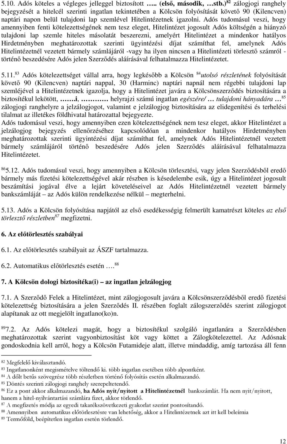 Adós tudomásul veszi, hogy amennyiben fenti kötelezettségének nem tesz eleget, Hitelintézet jogosult Adós költségén a hiányzó tulajdoni lap szemle hiteles másolatát beszerezni, amelyért Hitelintézet