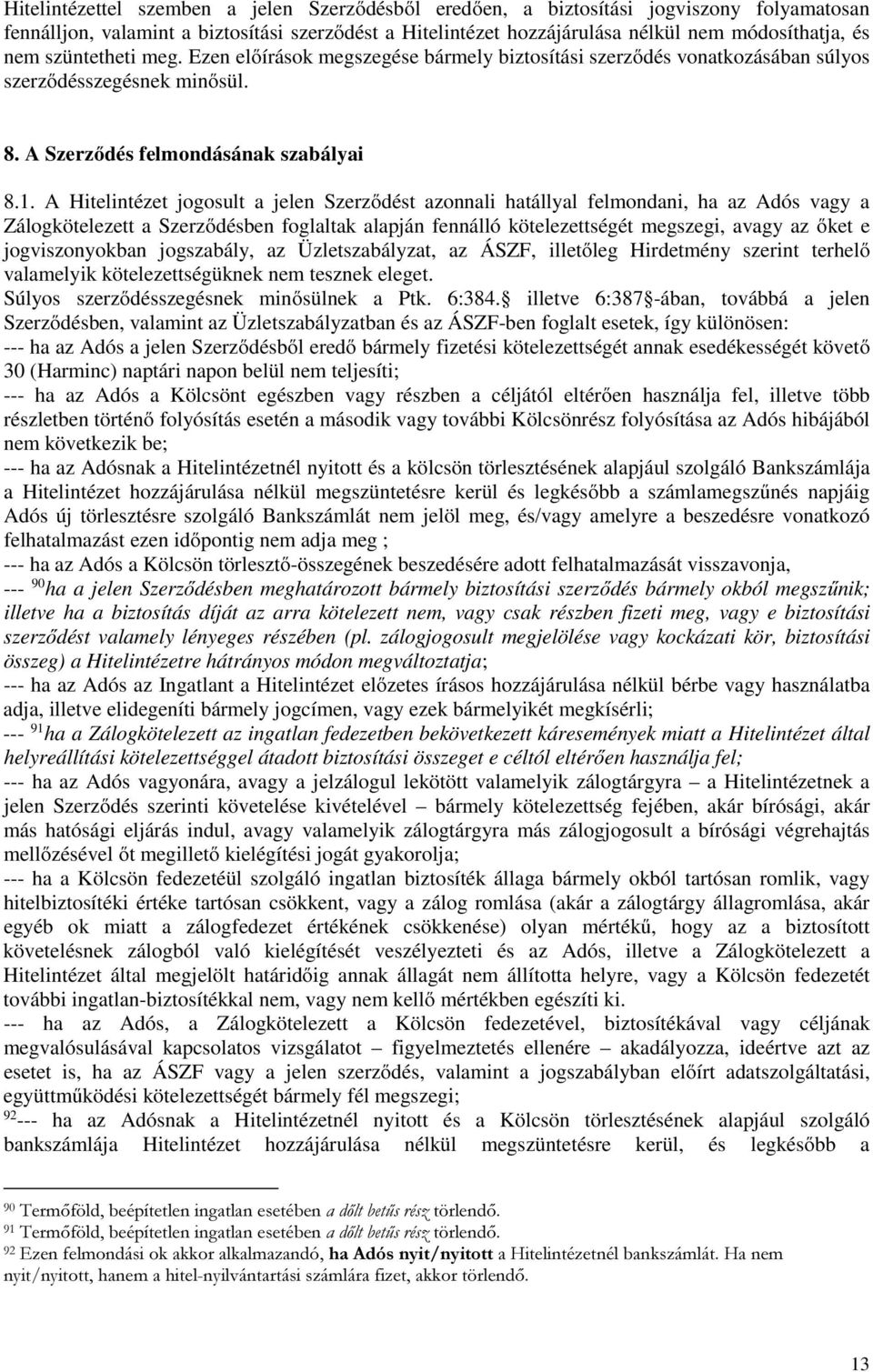 A Hitelintézet jogosult a jelen Szerződést azonnali hatállyal felmondani, ha az Adós vagy a Zálogkötelezett a Szerződésben foglaltak alapján fennálló kötelezettségét megszegi, avagy az őket e
