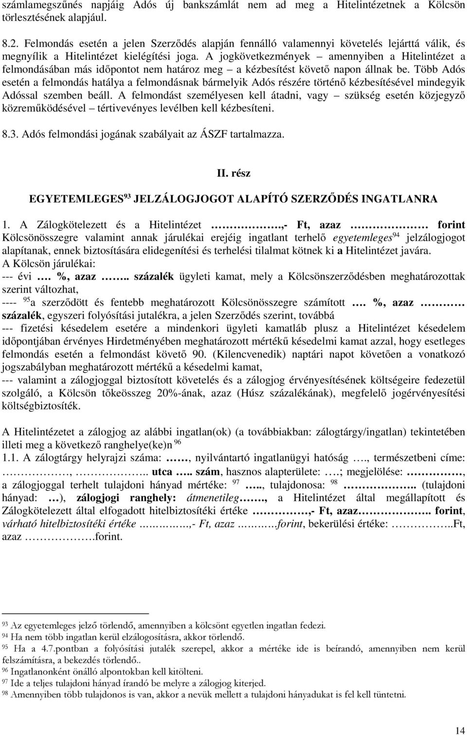 A jogkövetkezmények amennyiben a Hitelintézet a felmondásában más időpontot nem határoz meg a kézbesítést követő napon állnak be.