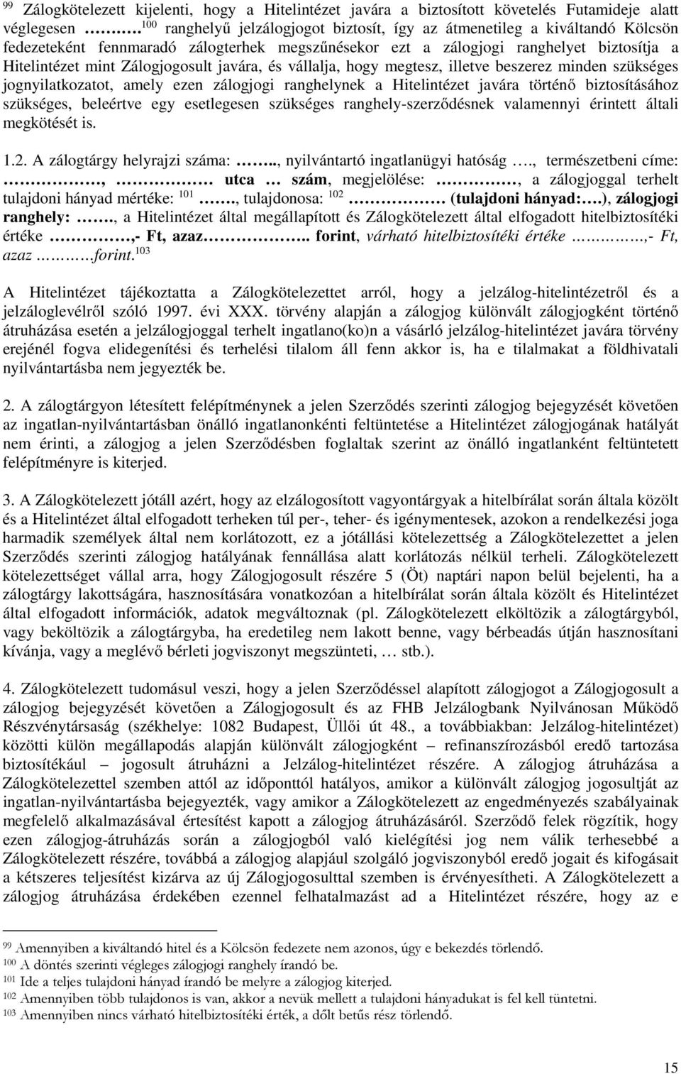 Zálogjogosult javára, és vállalja, hogy megtesz, illetve beszerez minden szükséges jognyilatkozatot, amely ezen zálogjogi ranghelynek a Hitelintézet javára történő biztosításához szükséges, beleértve