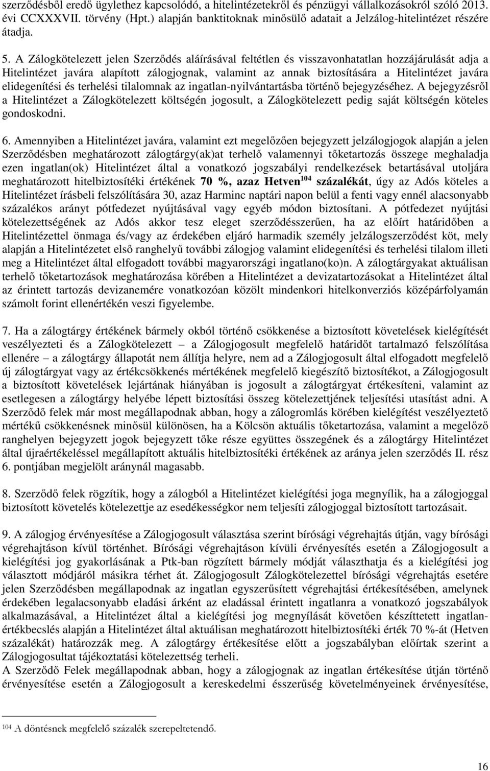 A Zálogkötelezett jelen Szerződés aláírásával feltétlen és visszavonhatatlan hozzájárulását adja a Hitelintézet javára alapított zálogjognak, valamint az annak biztosítására a Hitelintézet javára
