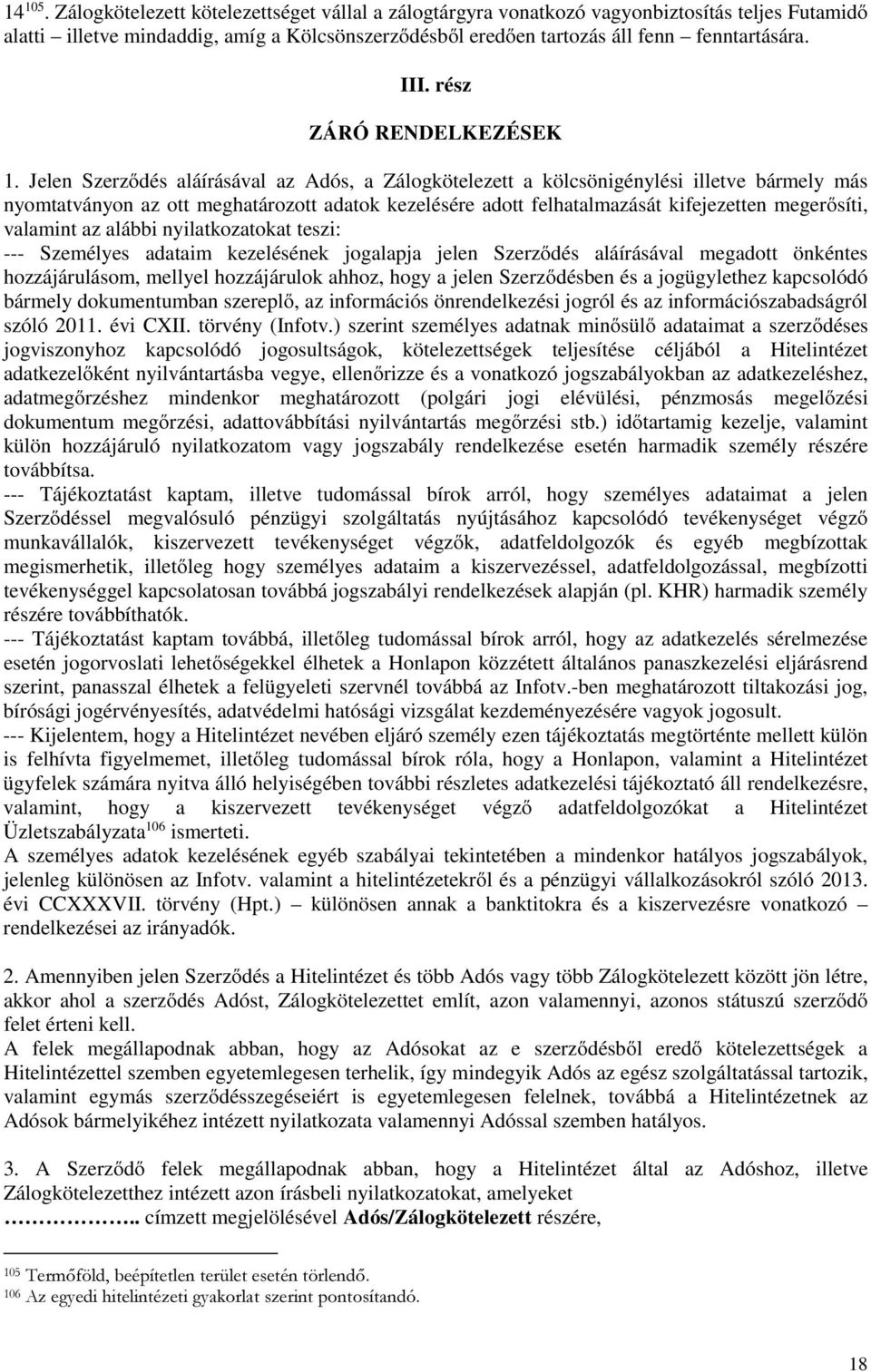 Jelen Szerződés aláírásával az Adós, a Zálogkötelezett a kölcsönigénylési illetve bármely más nyomtatványon az ott meghatározott adatok kezelésére adott felhatalmazását kifejezetten megerősíti,