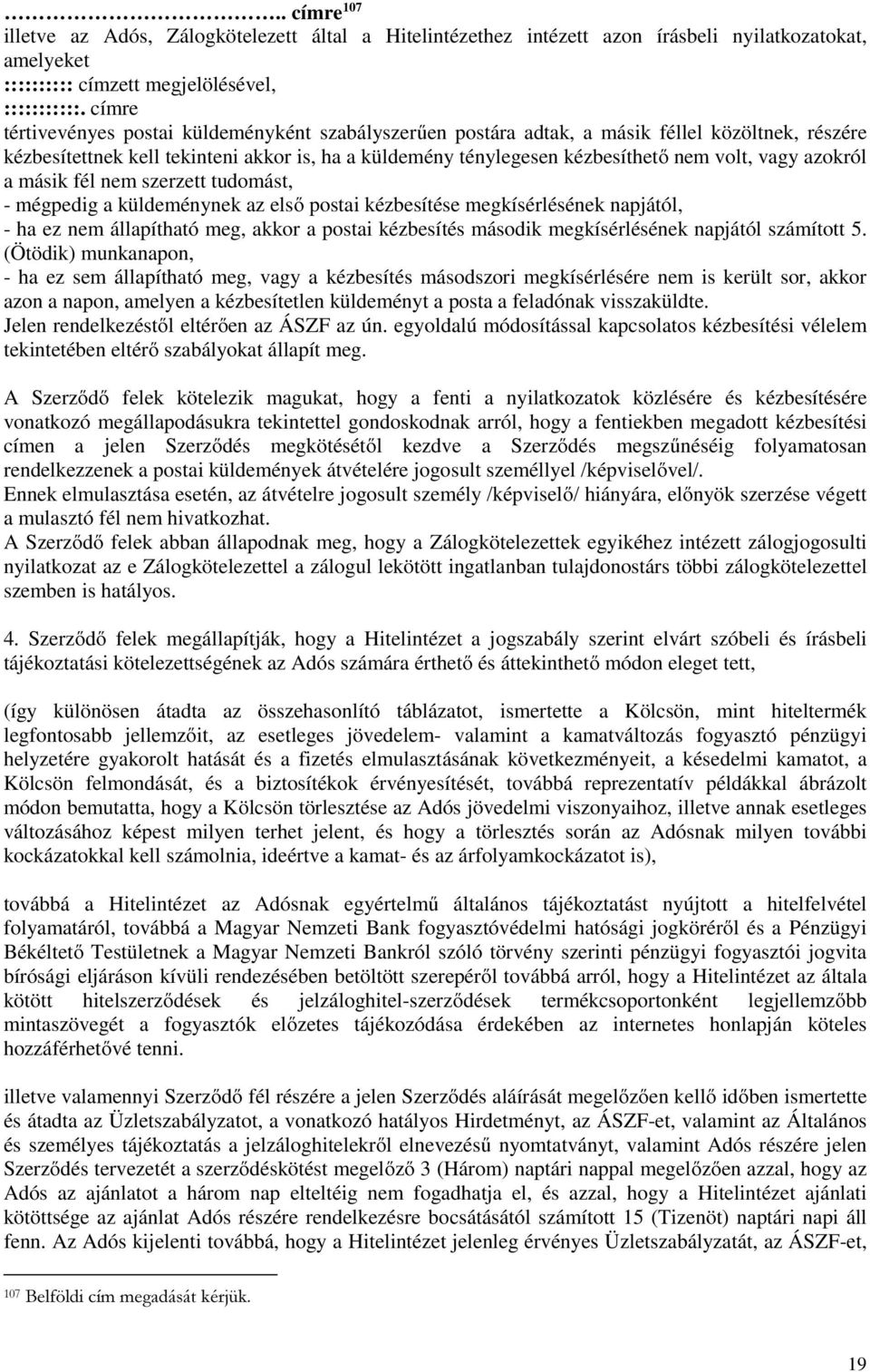 azokról a másik fél nem szerzett tudomást, - mégpedig a küldeménynek az első postai kézbesítése megkísérlésének napjától, - ha ez nem állapítható meg, akkor a postai kézbesítés második
