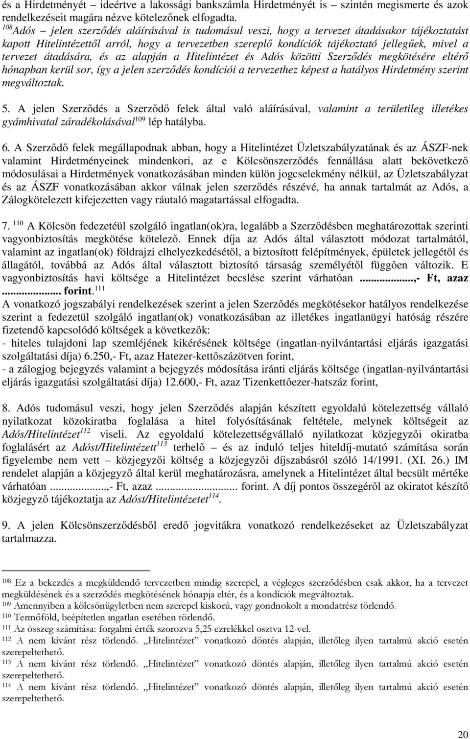 tervezet átadására, és az alapján a Hitelintézet és Adós közötti Szerződés megkötésére eltérő hónapban kerül sor, így a jelen szerződés kondíciói a tervezethez képest a hatályos Hirdetmény szerint