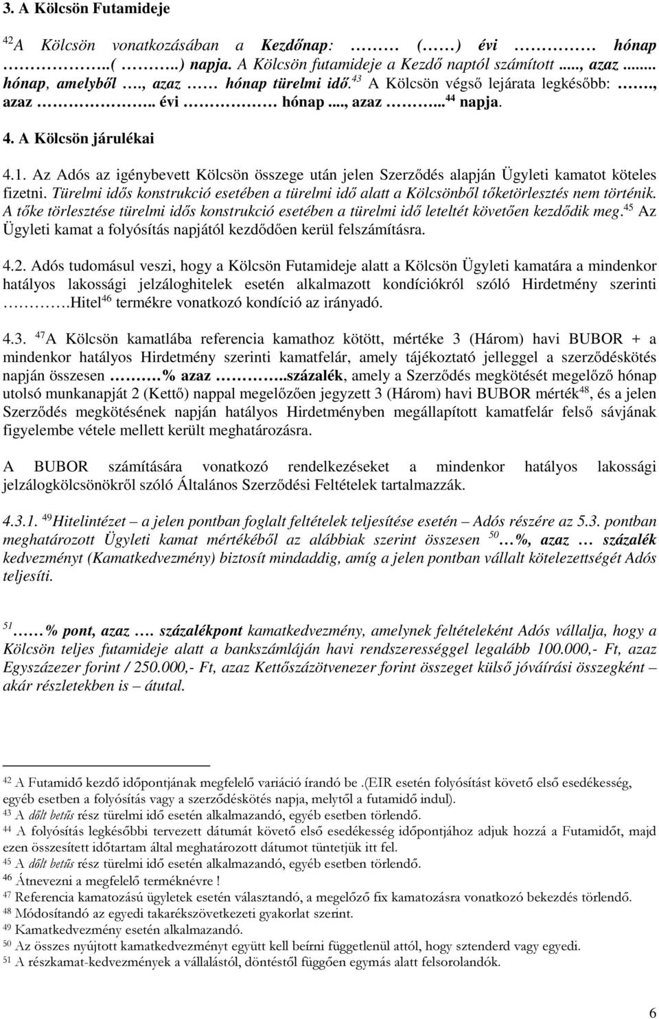 Az Adós az igénybevett Kölcsön összege után jelen Szerződés alapján Ügyleti kamatot köteles fizetni. Türelmi idős konstrukció esetében a türelmi idő alatt a Kölcsönből tőketörlesztés nem történik.