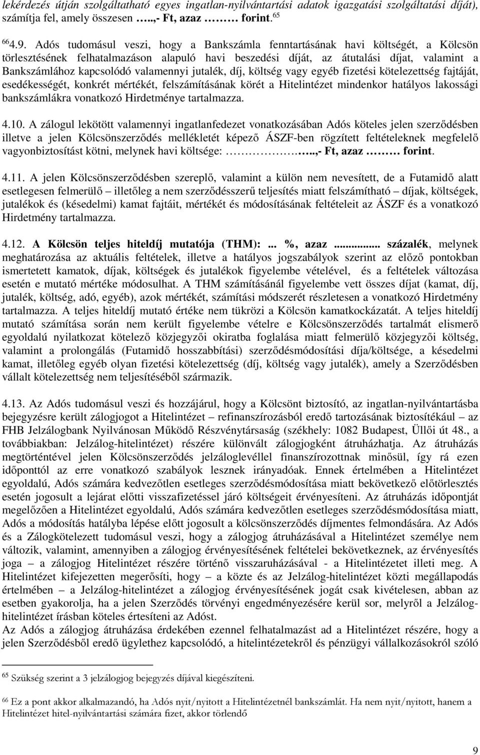 valamennyi jutalék, díj, költség vagy egyéb fizetési kötelezettség fajtáját, esedékességét, konkrét mértékét, felszámításának körét a Hitelintézet mindenkor hatályos lakossági bankszámlákra vonatkozó