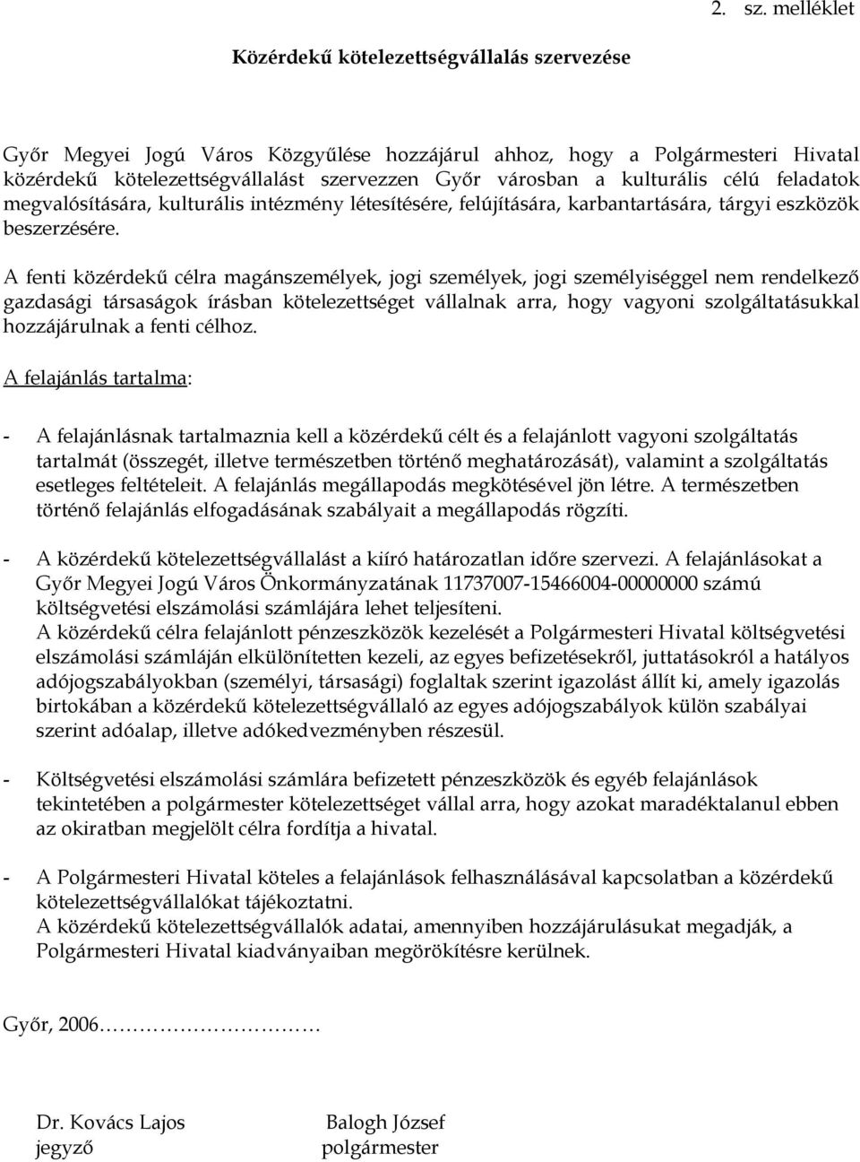 kulturális célú feladatok megvalósítására, kulturális intézmény létesítésére, felújítására, karbantartására, tárgyi eszközök beszerzésére.