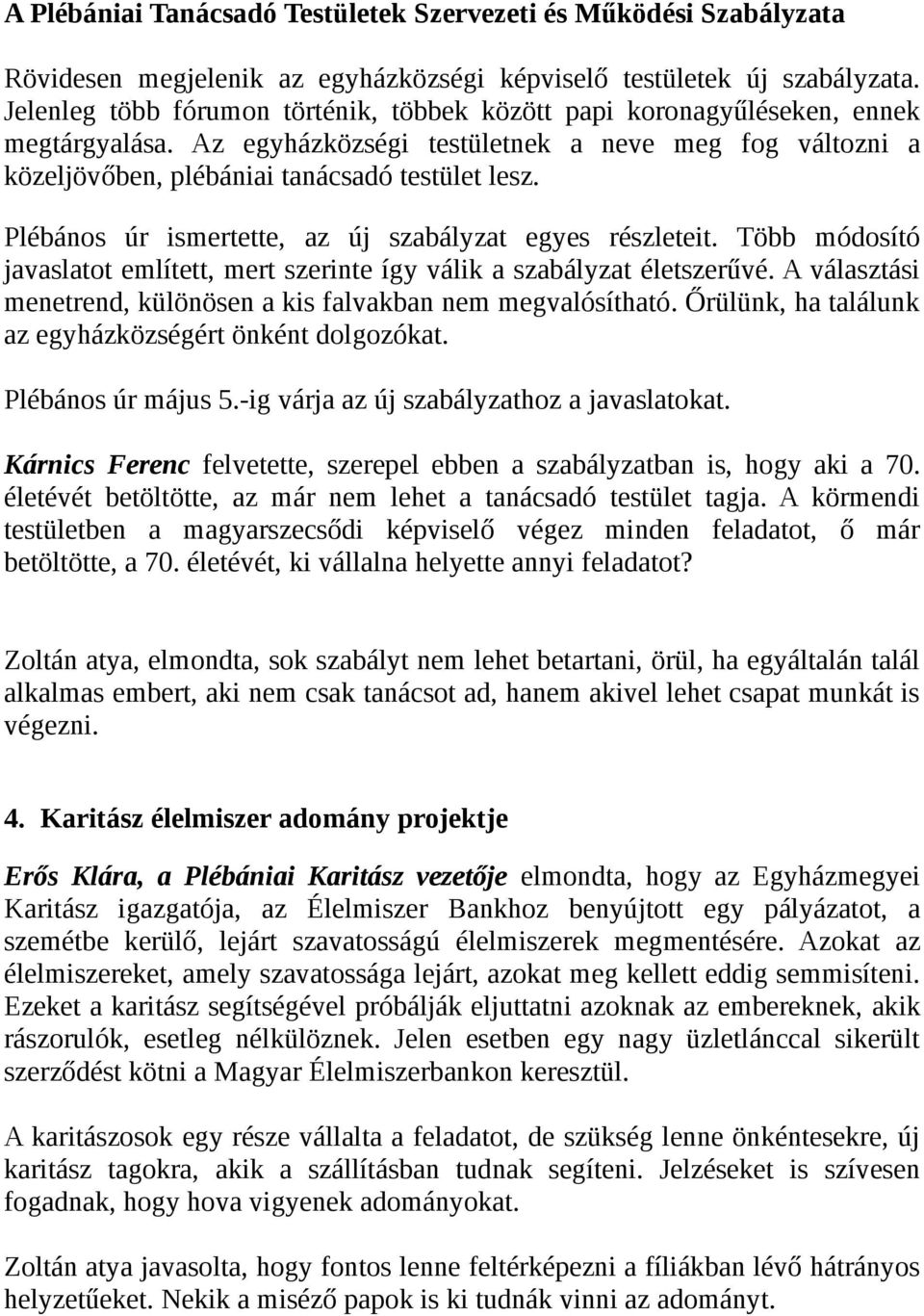 Plébános úr ismertette, az új szabályzat egyes részleteit. Több módosító javaslatot említett, mert szerinte így válik a szabályzat életszerűvé.