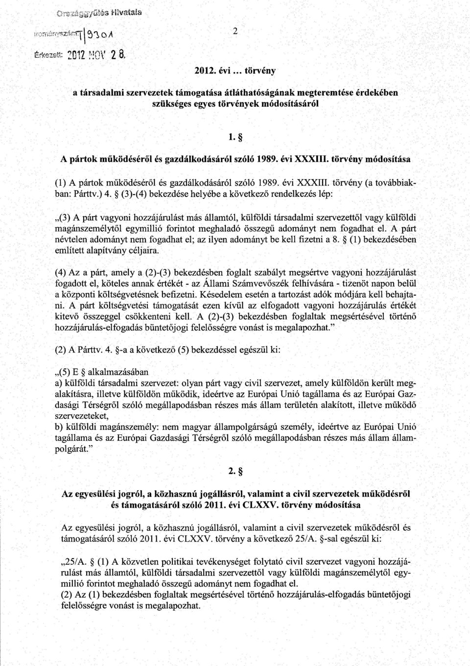 (3)-(4) bekezdése helyébe a következő rendelkezés lép : (3) A párt vagyoni hozzájárulást más államtól, külföldi társadalmi szervezettől vagy külföldi magánszemélytől egymillió forintot meghaladó