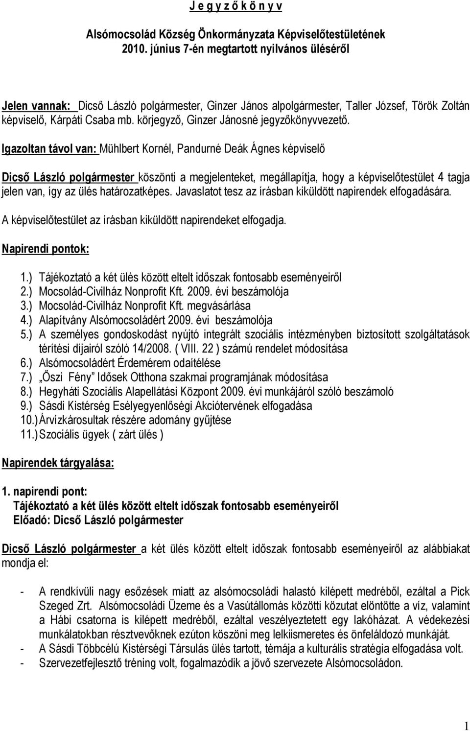 Igazoltan távol van: Mühlbert Kornél, Pandurné Deák Ágnes képviselő Dicső László polgármester köszönti a megjelenteket, megállapítja, hogy a képviselőtestület 4 tagja jelen van, így az ülés