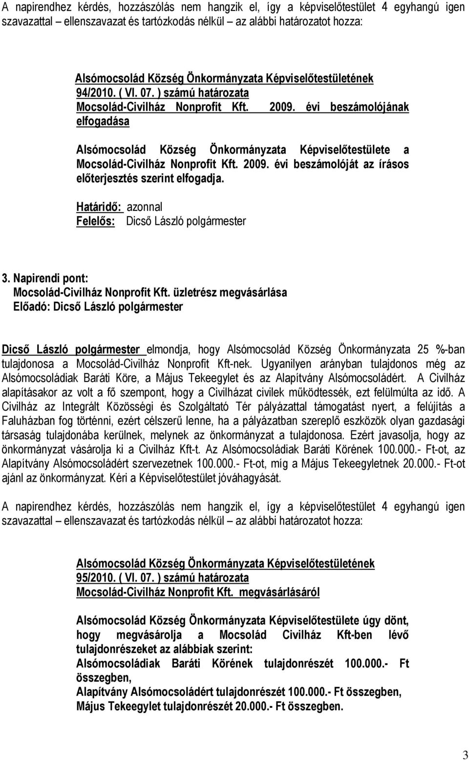 üzletrész megvásárlása Dicső László polgármester elmondja, hogy Alsómocsolád Község Önkormányzata 25 %-ban tulajdonosa a Mocsolád-Civilház Nonprofit Kft-nek.