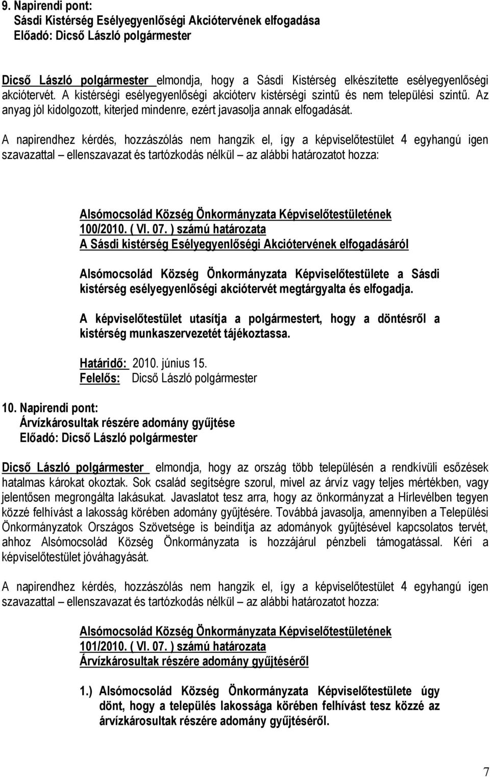 ) számú határozata A Sásdi kistérség Esélyegyenlőségi Akciótervének elfogadásáról Alsómocsolád Község Önkormányzata Képviselőtestülete a Sásdi kistérség esélyegyenlőségi akciótervét megtárgyalta és