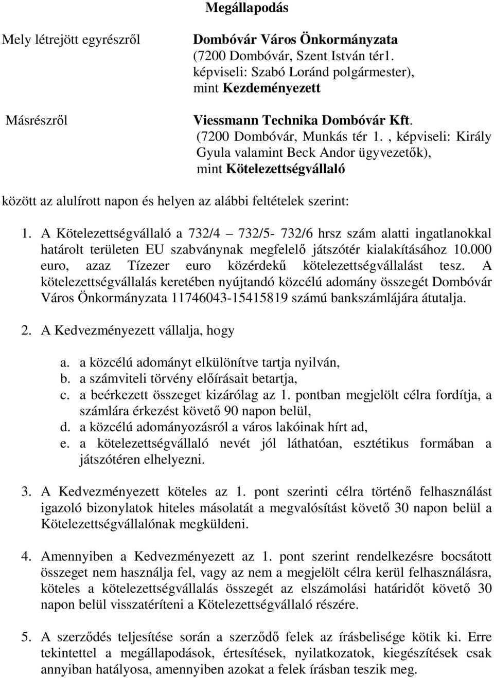 , képviseli: Király Gyula valamint Beck Andor ügyvezetők), mint Kötelezettségvállaló között az alulírott napon és helyen az alábbi feltételek szerint: 1.