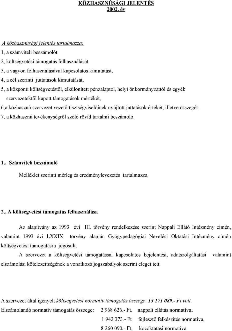 kimutatását, 5, a központi költségvetéstől, elkülönített pénzalaptól, helyi önkormányzattól és egyéb szervezetektől kapott támogatások mértékét, 6,a közhasznú szervezet vezető tisztségviselőinek