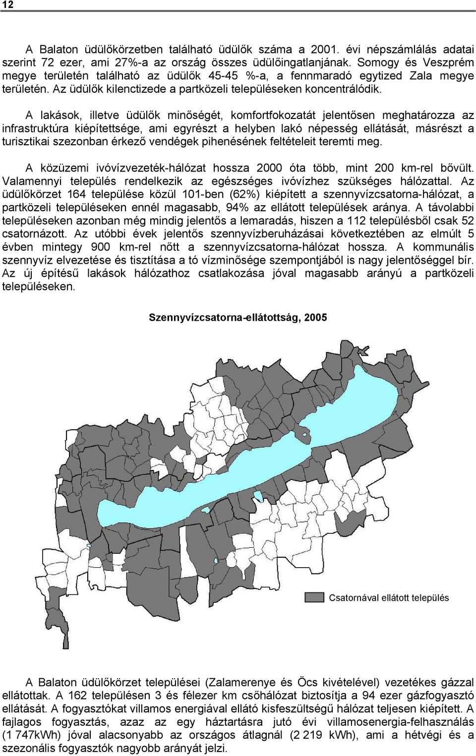 A lakások, illetve üdülők minőségét, komfortfokozatát jelentősen meghatározza az infrastruktúra kiépítettsége, ami egyrészt a helyben lakó népesség ellátását, másrészt a turisztikai szezonban érkező