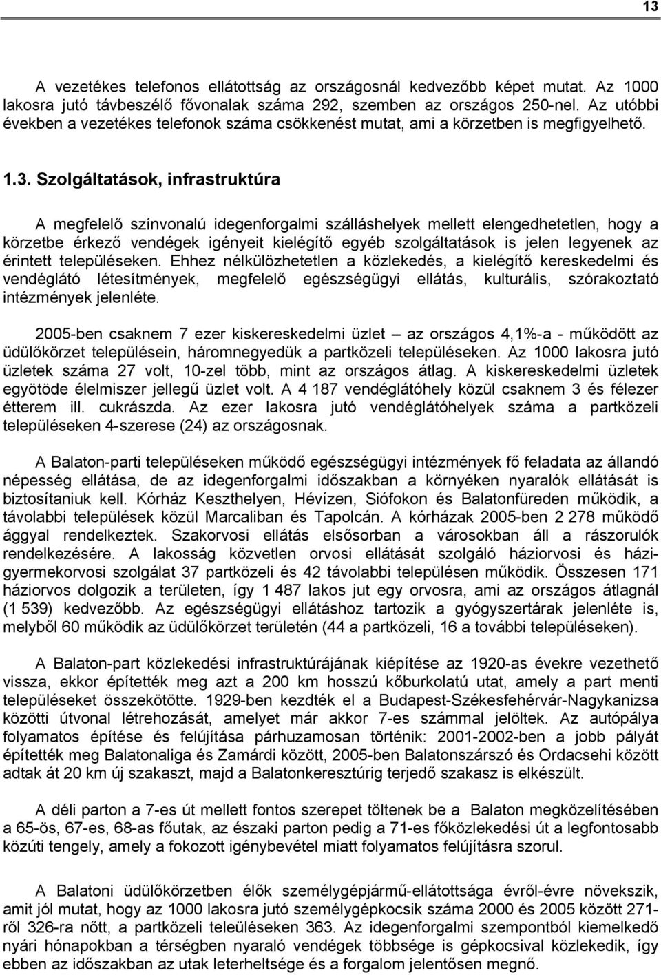 Szolgáltatások, infrastruktúra A megfelelő színvonalú idegenforgalmi szálláshelyek mellett elengedhetetlen, hogy a körzetbe érkező vendégek igényeit kielégítő egyéb szolgáltatások is jelen legyenek