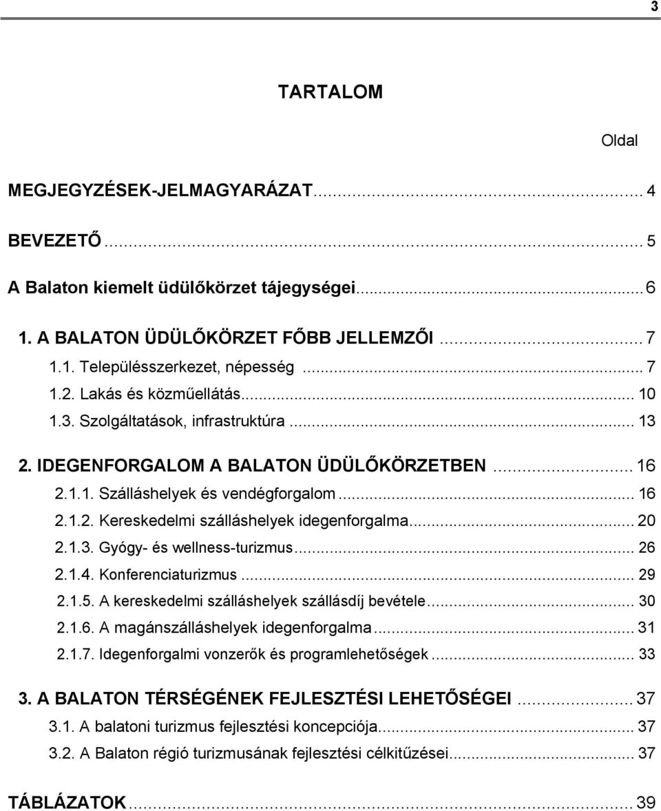 .. 20 2.1.3. Gyógy- és wellness-turizmus... 26 2.1.4. Konferenciaturizmus... 29 2.1.5. A kereskedelmi szálláshelyek szállásdíj bevétele... 30 2.1.6. A magánszálláshelyek idegenforgalma... 31 2.1.7.