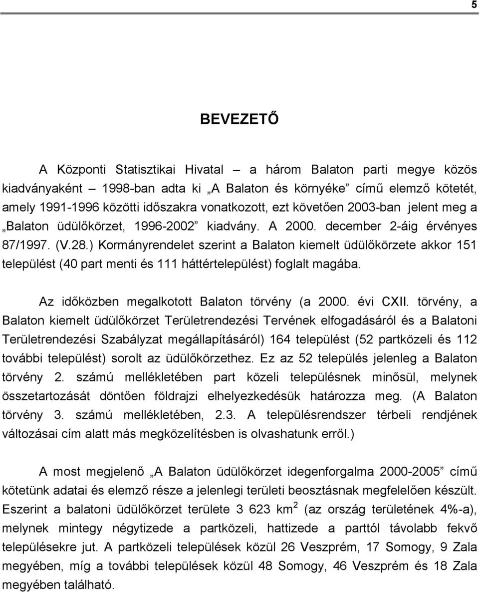 ) Kormányrendelet szerint a Balaton kiemelt üdülőkörzete akkor 151 települést (40 part menti és 111 háttértelepülést) foglalt magába. Az időközben megalkotott Balaton törvény (a 2000. évi CXII.