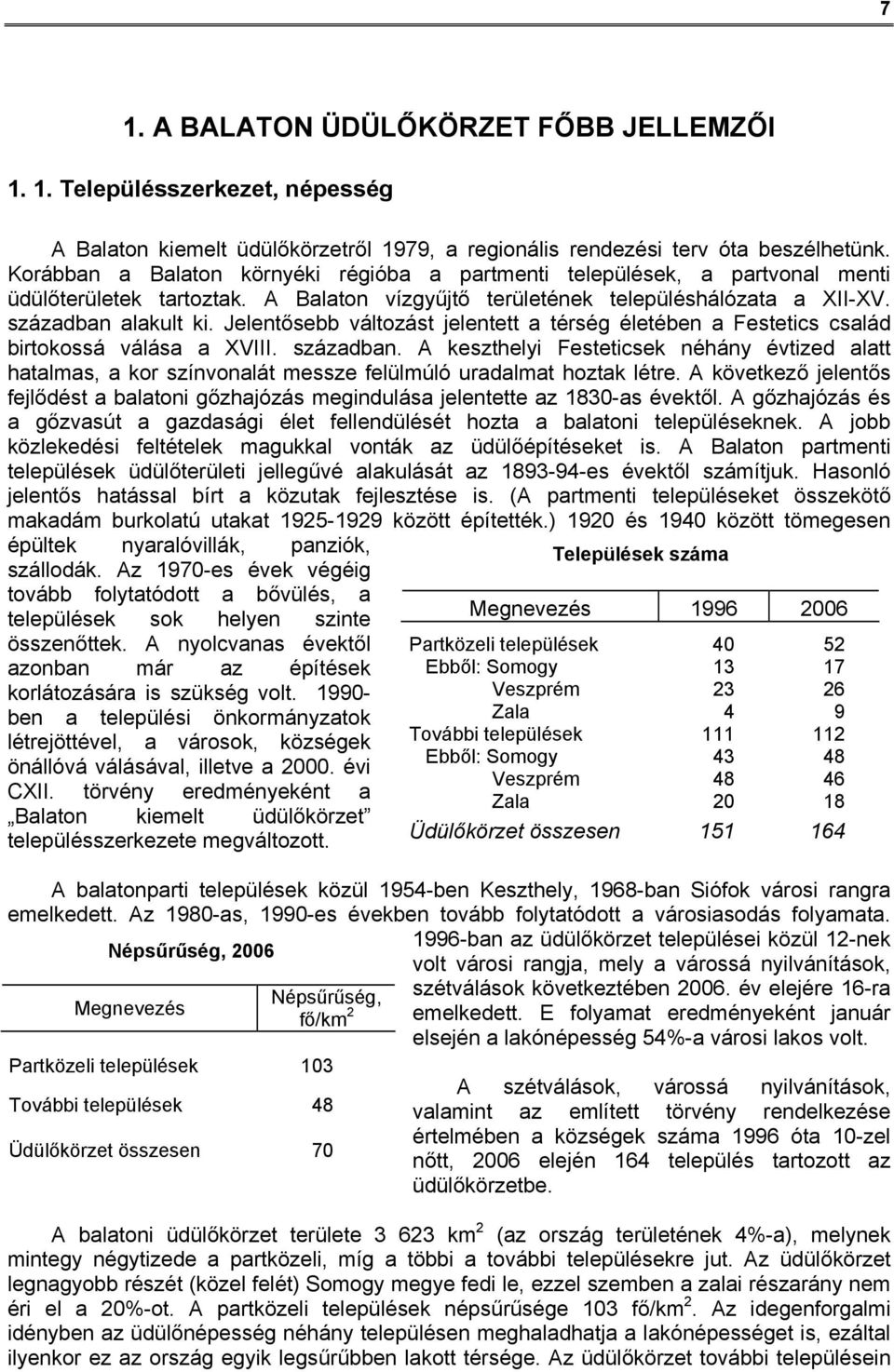 Jelentősebb változást jelentett a térség életében a Festetics család birtokossá válása a XVIII. században.