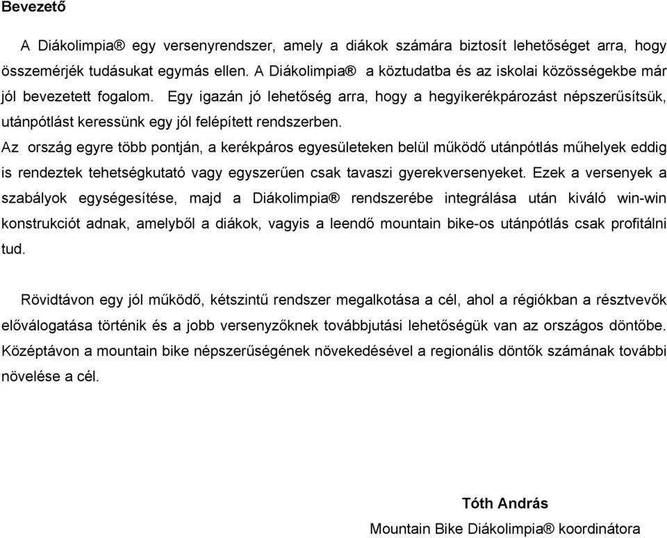 Egy igazán jó lehetőség arra, hogy a hegyikerékpározást népszerűsítsük, utánpótlást keressünk egy jól felépített rendszerben.