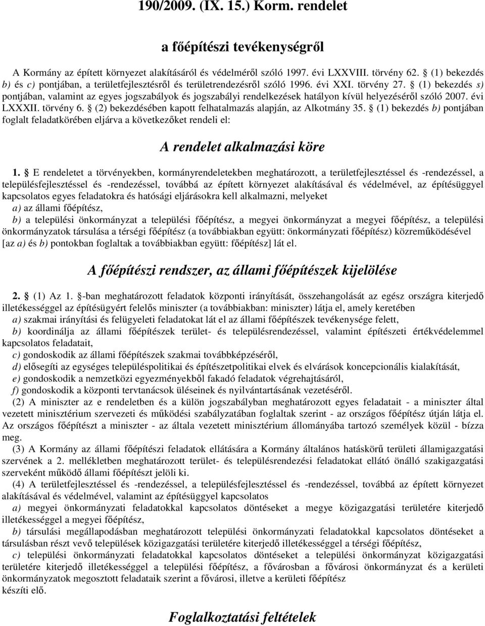 (2) bekezdésében kapott felhatalmazás alapján, az Alkotmány 35. (1) bekezdés b) pontjában foglalt feladatkörében eljárva a következıket rendeli el: A rendelet alkalmazási köre 1.