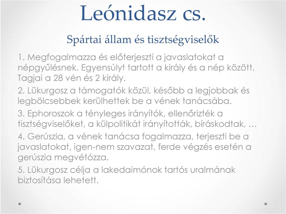 vén és 2 király. 2. Lükurgosz a támogatók közül, később a legjobbak és legbölcsebbek kerülhettek be a vének tanácsába. 3.