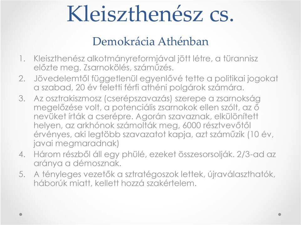 Az osztrakiszmosz (cserépszavazás) szerepe a zsarnokság megelőzése volt, a potenciális zsarnokok ellen szólt, az ő nevüket írták a cserépre.