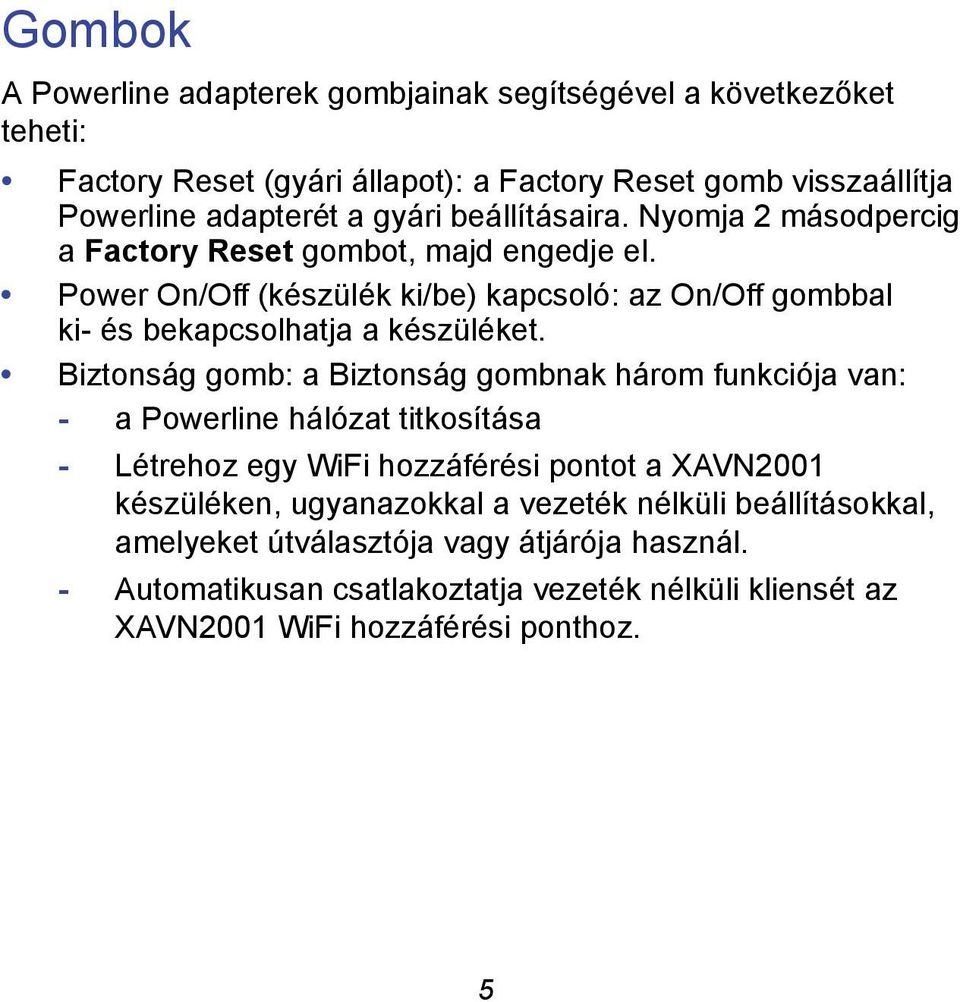 Biztonság gomb: a Biztonság gombnak három funkciója van: - a Powerline hálózat titkosítása - Létrehoz egy WiFi hozzáférési pontot a XAVN2001 készüléken, ugyanazokkal a