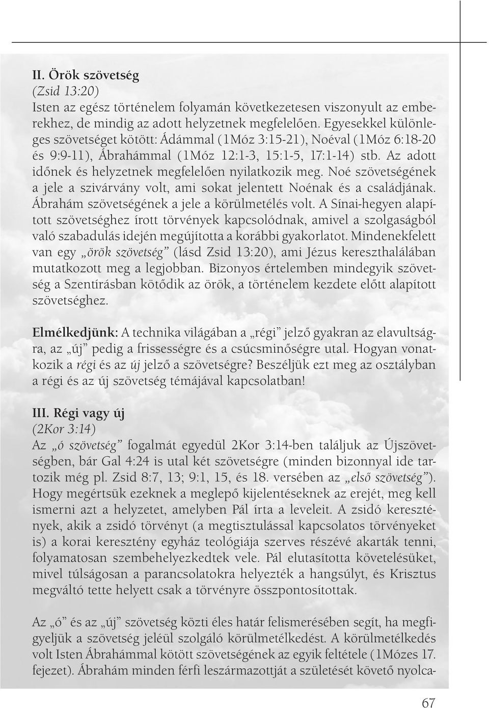 Az adott időnek és helyzetnek megfelelően nyilatkozik meg. Noé szövetségének a jele a szivárvány volt, ami sokat jelentett Noénak és a családjának. Ábrahám szövetségének a jele a körülmetélés volt.