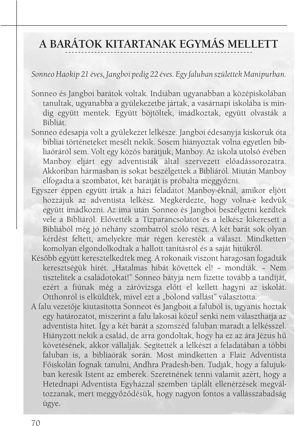 Sonneo édesapja volt a gyülekezet lelkésze. Jangboi édesanyja kiskoruk óta bibliai történeteket mesélt nekik. Sosem hiányoztak volna egyetlen bibliaóráról sem. Volt egy közös barátjuk, Manboy.