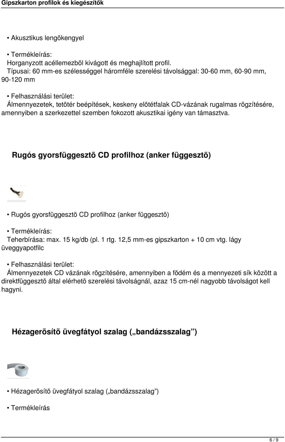 szerkezettel szemben fokozott akusztikai igény van támasztva. Rugós gyorsfüggesztõ CD profilhoz (anker függesztõ) Rugós gyorsfüggesztõ CD profilhoz (anker függesztõ) Teherbírása: max. 15 kg/db (pl.