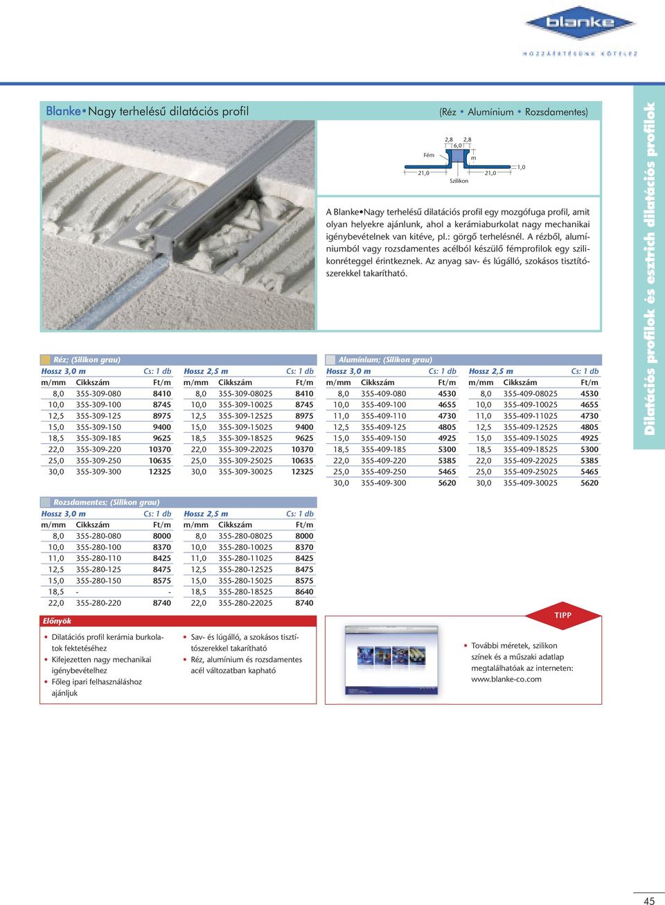 355-309-25025 10635 30,0 355-309-30025 12325 Fé (Réz Aluíniu Rozsdaentes) 2,8 2,8 6,0 A Blanke Nagy terhelésû dilatációs profil egy ozgófuga profil, ait olyan helyekre ajánlunk, ahol a keráiaburkolat