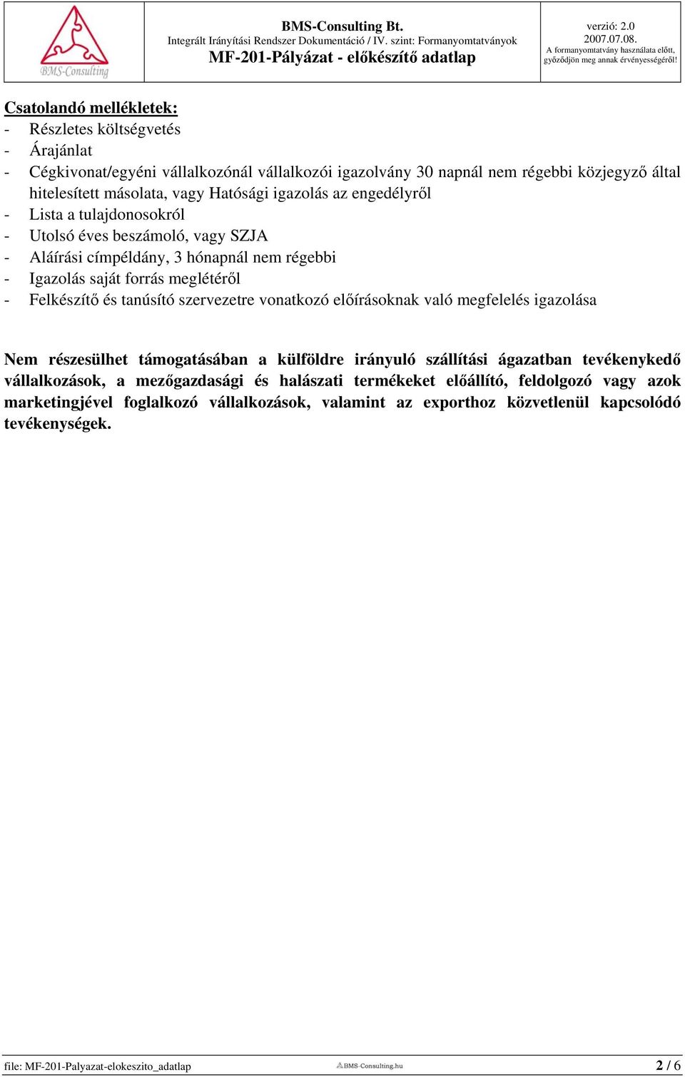 tanúsító szervezetre vonatkozó előírásoknak való megfelelés igazolása Nem részesülhet támogatásában a külföldre irányuló szállítási ágazatban tevékenykedő vállalkozások, a mezőgazdasági és