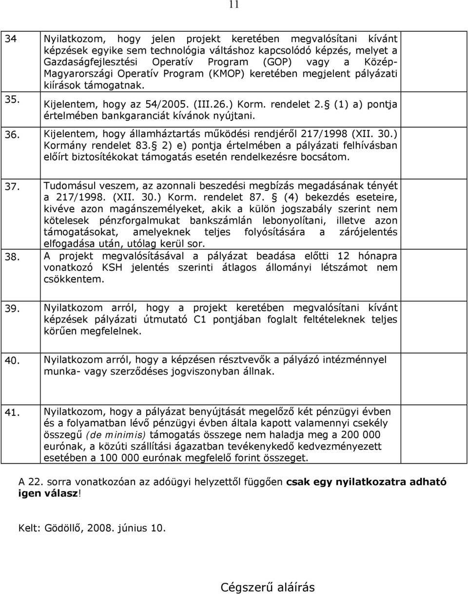 (1) a) pontja értelmében bankgaranciát kívánok nyújtani. 36. Kijelentem, hogy államháztartás működési rendjéről 217/1998 (XII. 30.) Kormány rendelet 83.