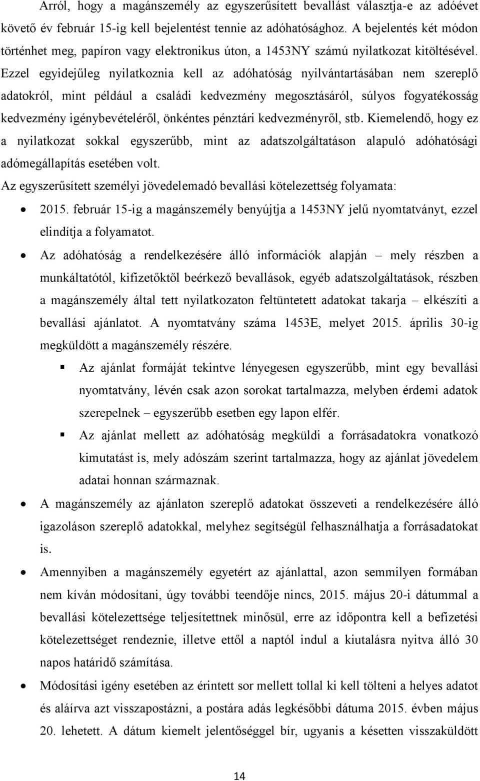 Ezzel egyidejűleg nyilatkoznia kell az adóhatóság nyilvántartásában nem szereplő adatokról, mint például a családi kedvezmény megosztásáról, súlyos fogyatékosság kedvezmény igénybevételéről, önkéntes