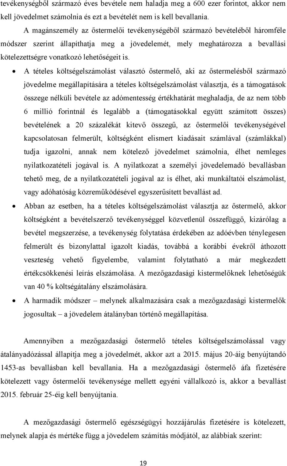 A tételes költségelszámolást választó őstermelő, aki az őstermelésből származó jövedelme megállapítására a tételes költségelszámolást választja, és a támogatások összege nélküli bevétele az