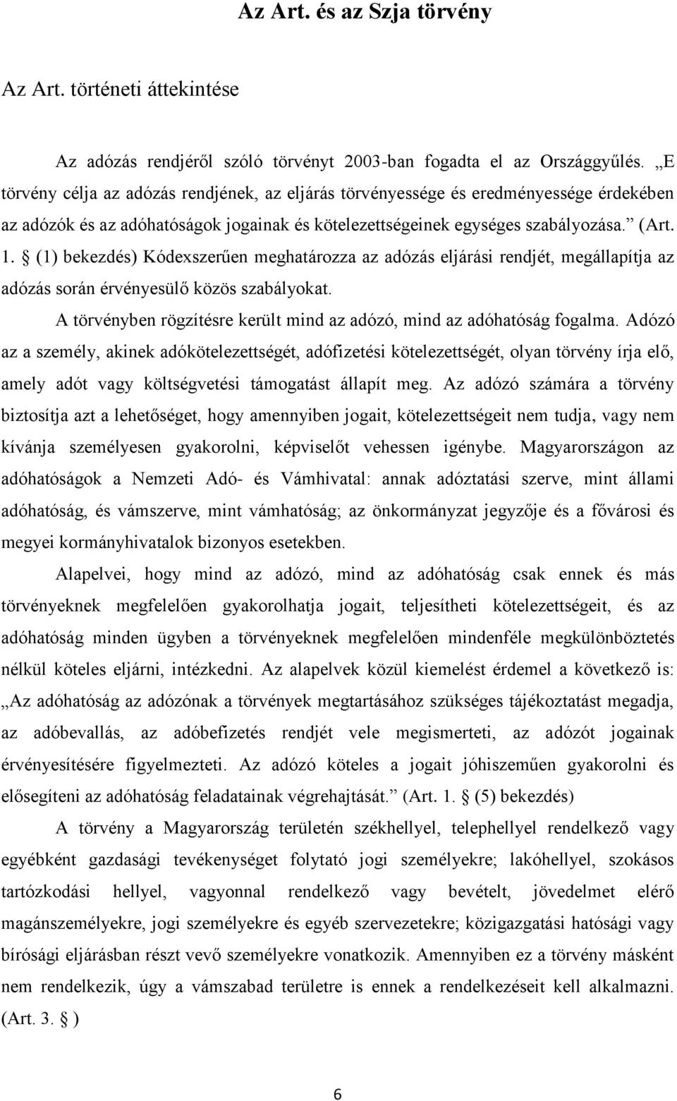 (1) bekezdés) Kódexszerűen meghatározza az adózás eljárási rendjét, megállapítja az adózás során érvényesülő közös szabályokat.