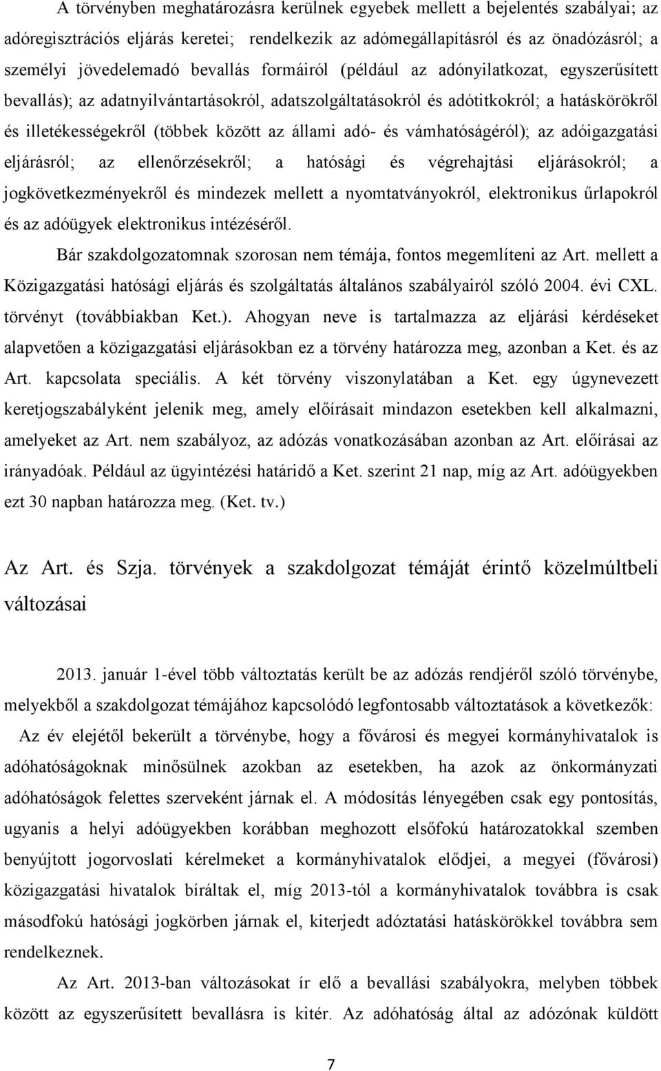 vámhatóságéról); az adóigazgatási eljárásról; az ellenőrzésekről; a hatósági és végrehajtási eljárásokról; a jogkövetkezményekről és mindezek mellett a nyomtatványokról, elektronikus űrlapokról és az