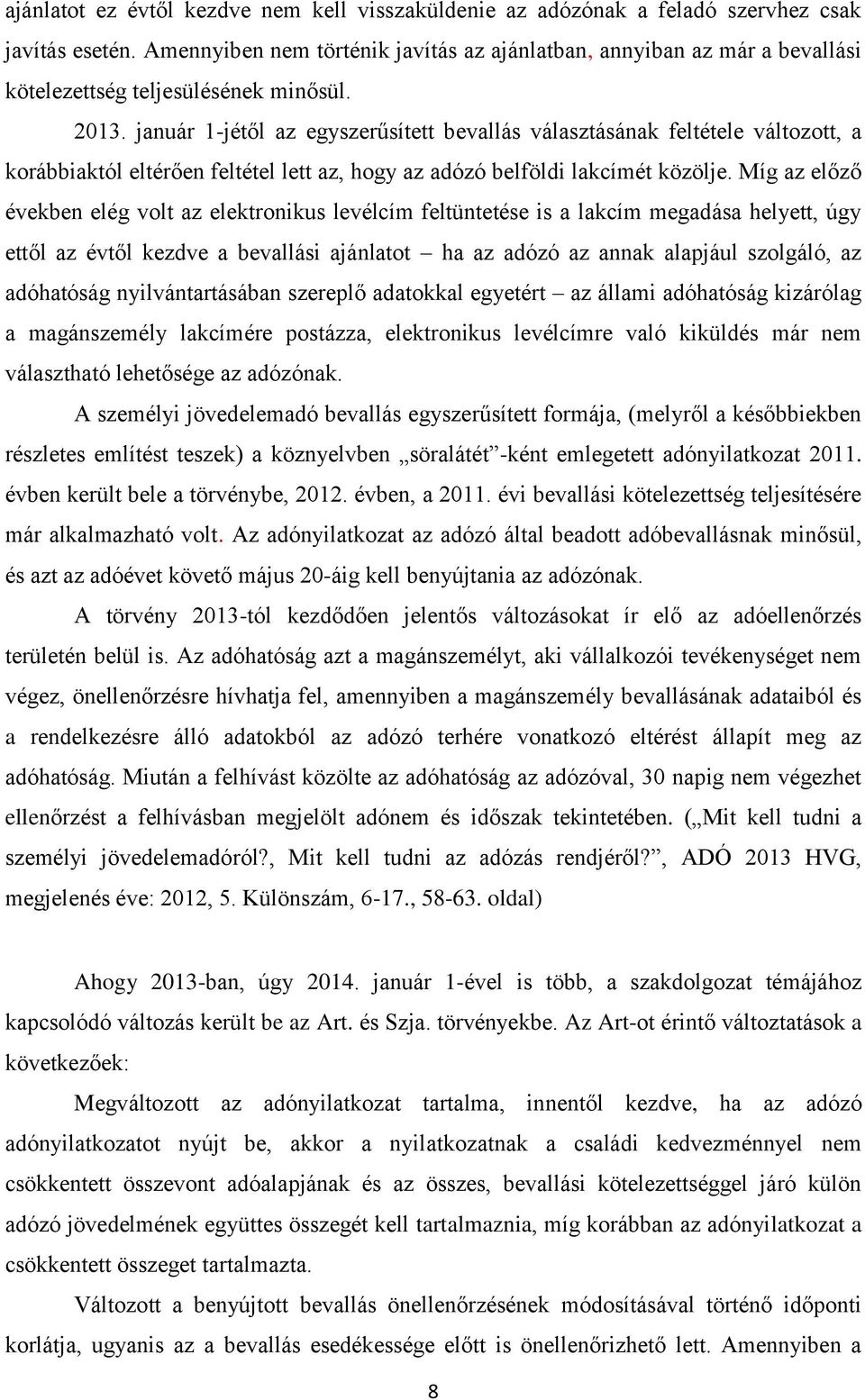 január 1-jétől az egyszerűsített bevallás választásának feltétele változott, a korábbiaktól eltérően feltétel lett az, hogy az adózó belföldi lakcímét közölje.