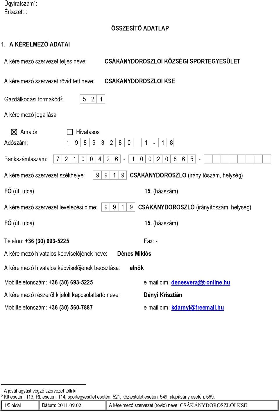 jogállása: Amatőr Hivatásos Adószám: 1 9 8 9 3 2 8 0 1-1 8 Bankszámlaszám: 7 2 1 0 0 4 2 6-1 0 0 2 0 8 6 5 - A kérelmező szervezet székhelye: 9 9 1 9 CSÁKÁNYDOROSZLÓ (irányítószám, helység) FŐ (út,